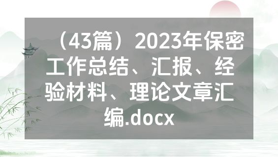 （43篇）2023年保密工作总结、汇报、经验材料、理论文章汇编.docx