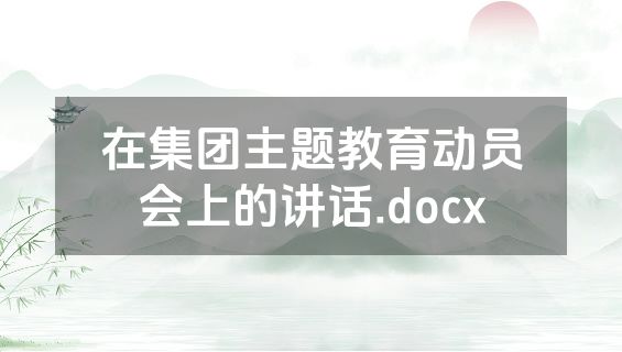 在集团主题教育动员会上的讲话.docx