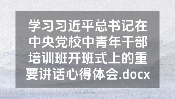 学习习近平总书记在中央党校中青年干部培训班开班式上的重要讲话心得体会.docx