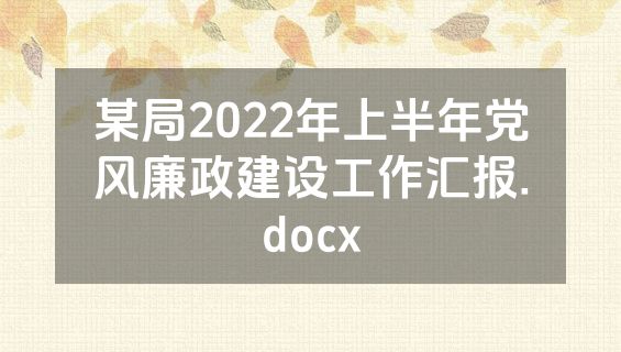 某局2022年上半年党风廉政建设工作汇报.docx
