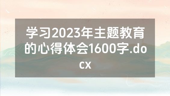 学习2023年主题教育的心得体会1600字.docx