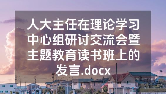 人大主任在理论学习中心组研讨交流会暨主题教育读书班上的发言.docx