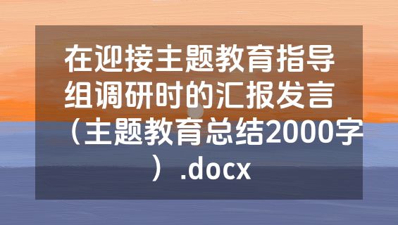 在迎接主题教育指导组调研时的汇报发言（主题教育总结2000字）.docx