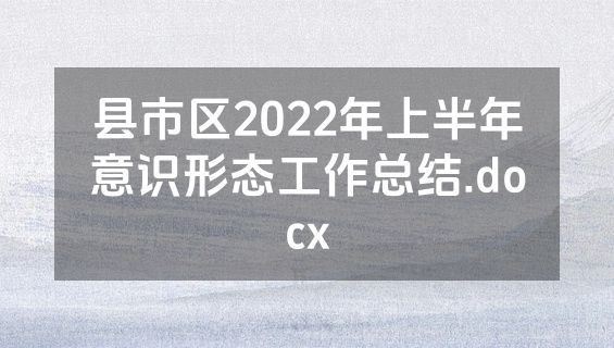 县市区2022年上半年意识形态工作总结.docx