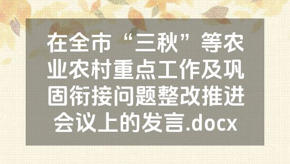 在全市“三秋”等农业农村重点工作及巩固衔接问题整改推进会议上的发言.docx