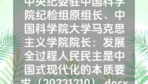 中央纪委驻中国科学院纪检组原组长、中国科学院大学马克思主义学院院长：发展全过程人民民主是中国式现代化的本质要求（20221210）.docx
