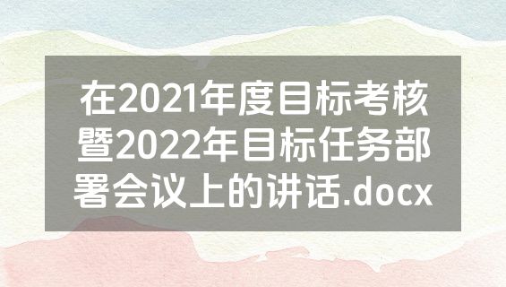 在2021年度目标考核暨2022年目标任务部署会议上的讲话.docx