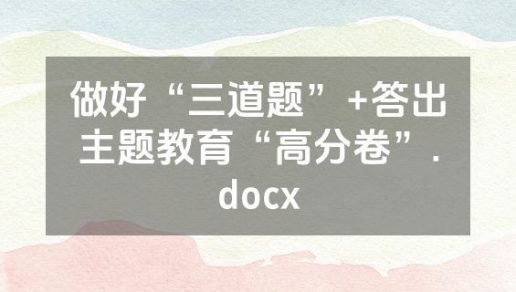 做好“三道题”+答出主题教育“高分卷”.docx
