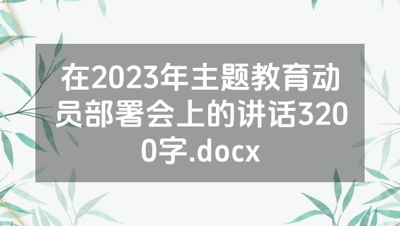 在2023年主题教育动员部署会上的讲话3200字.docx