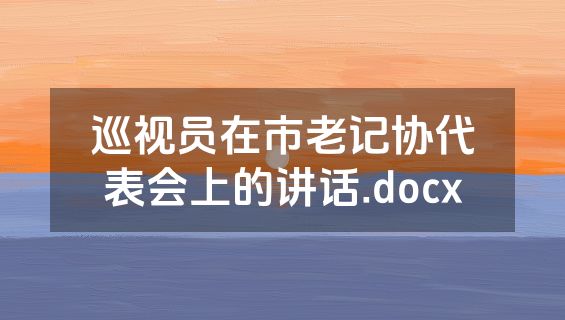 巡视员在市老记协代表会上的讲话.docx