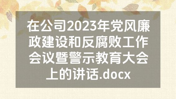 在公司2023年党风廉政建设和反腐败工作会议暨警示教育大会上的讲话.docx