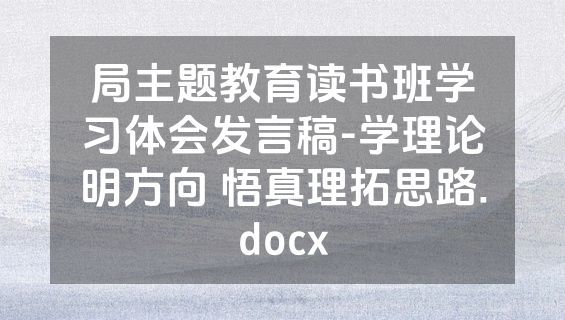 局主题教育读书班学习体会发言稿-学理论明方向 悟真理拓思路.docx