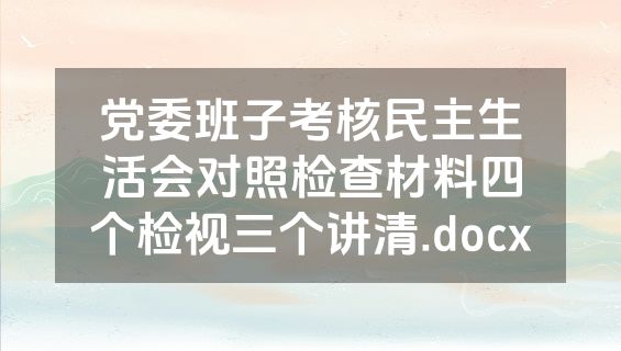 党委班子考核民主生活会对照检查材料四个检视三个讲清.docx