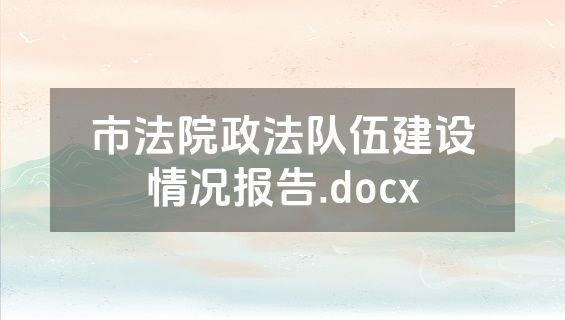 市法院政法队伍建设情况报告.docx