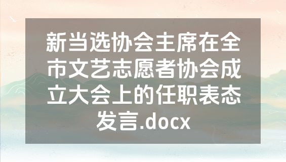 新当选协会主席在全市文艺志愿者协会成立大会上的任职表态发言.docx