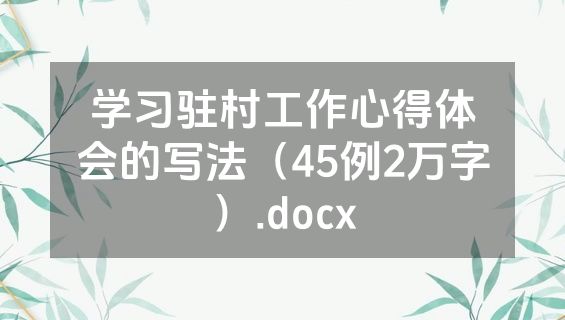 学习驻村工作心得体会的写法（45例2万字）.docx