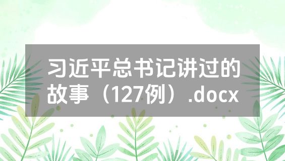 习近平总书记讲过的故事（127例）.docx