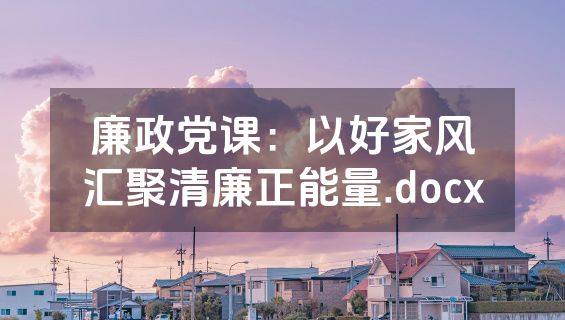 廉政党课：以好家风汇聚清廉正能量.docx