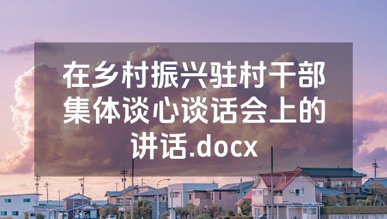 在乡村振兴驻村干部集体谈心谈话会上的讲话.docx