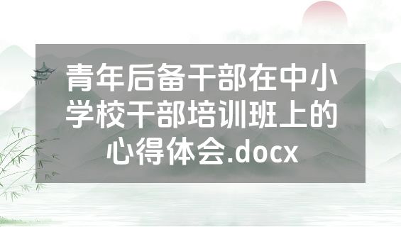青年后备干部在中小学校干部培训班上的心得体会.docx