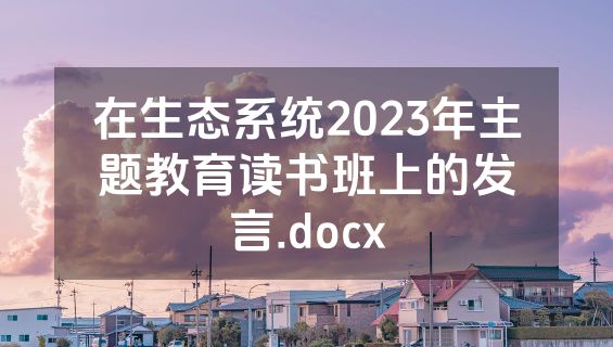 在生态系统2023年主题教育读书班上的发言.docx