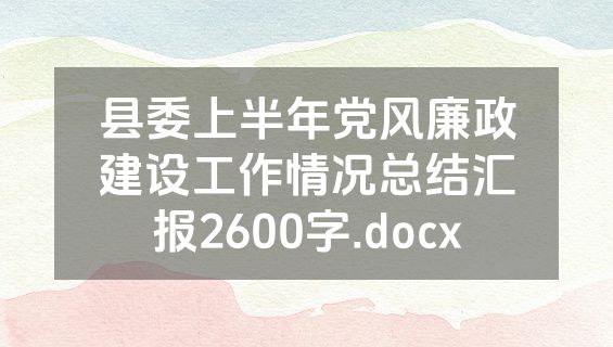 县委上半年党风廉政建设工作情况总结汇报2600字.docx