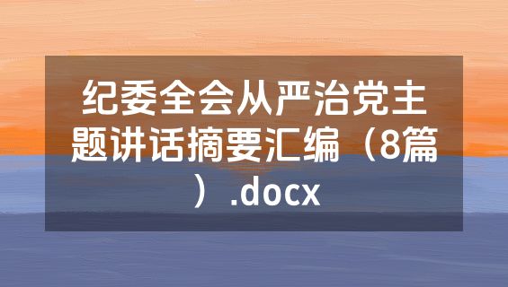 纪委全会从严治党主题讲话摘要汇编（8篇）.docx