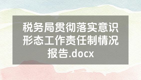 税务局贯彻落实意识形态工作责任制情况报告.docx