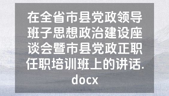 在全省市县党政领导班子思想政治建设座谈会暨市县党政正职任职培训班上的讲话.docx