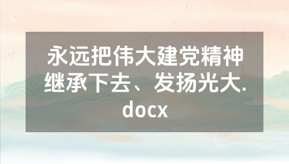永远把伟大建党精神继承下去、发扬光大.docx