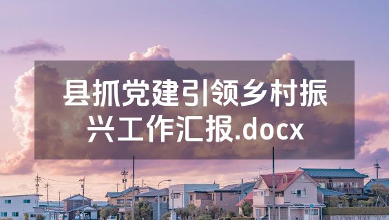 县抓党建引领乡村振兴工作汇报.docx