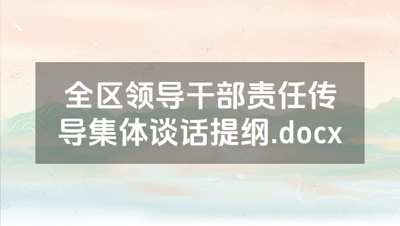 全区领导干部责任传导集体谈话提纲.docx