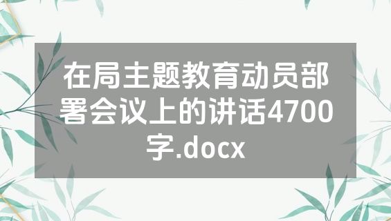 在局主题教育动员部署会议上的讲话4700字.docx