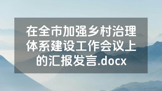 在全市加强乡村治理体系建设工作会议上的汇报发言.docx