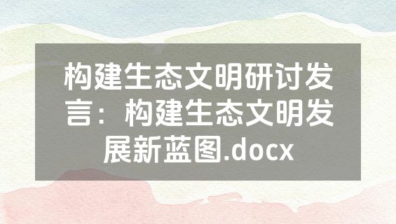 构建生态文明研讨发言：构建生态文明发展新蓝图.docx