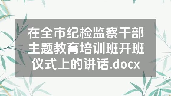 在全市纪检监察干部主题教育培训班开班仪式上的讲话.docx