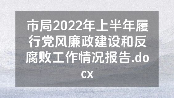 市局2022年上半年履行党风廉政建设和反腐败工作情况报告.docx