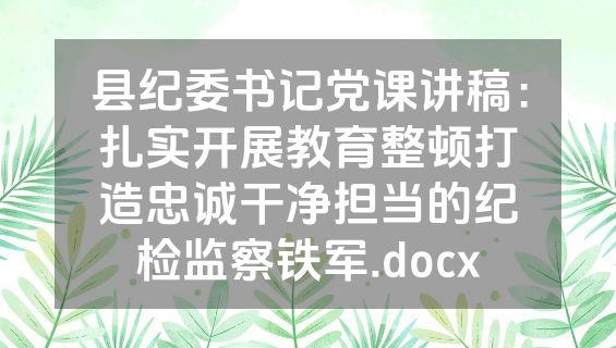 县纪委书记党课讲稿：扎实开展教育整顿打造忠诚干净担当的纪检监察铁军.docx
