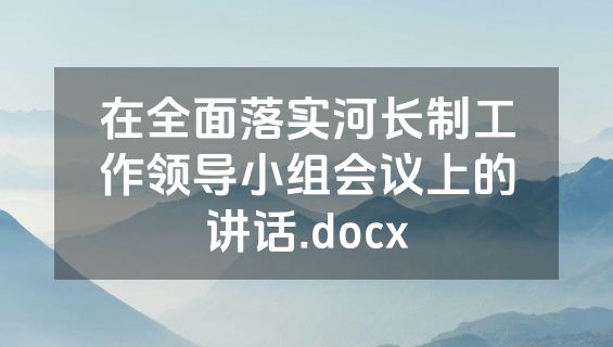 在全面落实河长制工作领导小组会议上的讲话.docx