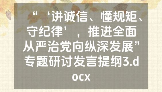 “‘讲诚信、懂规矩、守纪律’，推进全面从严治党向纵深发展”专题研讨发言提纲3.docx