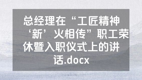总经理在“工匠精神‘新’火相传”职工荣休暨入职仪式上的讲话.docx