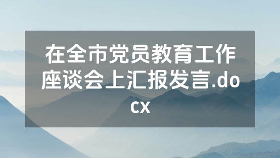 在全市党员教育工作座谈会上汇报发言.docx