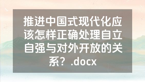 推进中国式现代化应该怎样正确处理自立自强与对外开放的关系？.docx