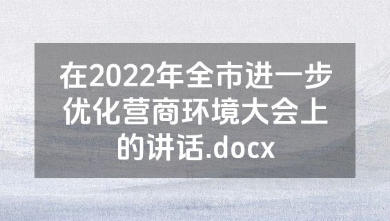 在2022年全市进一步优化营商环境大会上的讲话.docx