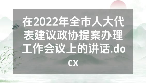 在2022年全市人大代表建议政协提案办理工作会议上的讲话.docx