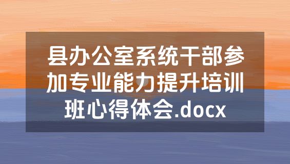 县办公室系统干部参加专业能力提升培训班心得体会.docx