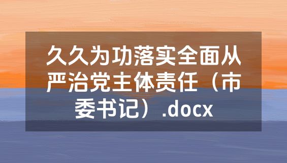 久久为功落实全面从严治党主体责任（市委书记）.docx