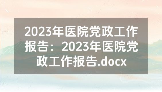 2023年医院党政工作报告：2023年医院党政工作报告.docx