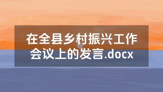 在全县乡村振兴工作会议上的发言.docx
