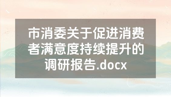 市消委关于促进消费者满意度持续提升的调研报告.docx